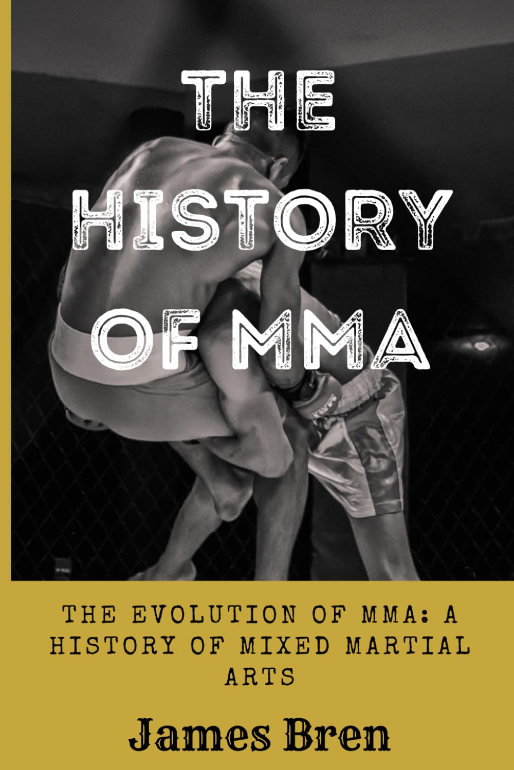 The History Of MMA: The Evolution of MMA: A History of Mixed Martial Arts (The History of Sports Series)
