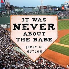 It Was Never About the Babe Audiobook By Jerry M. Gutlon cover art
