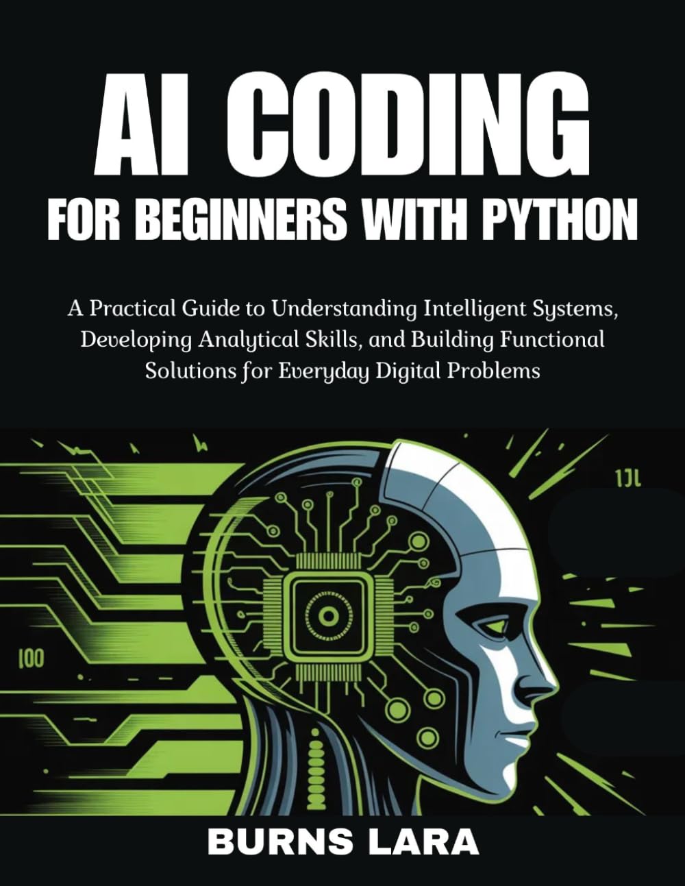 AI Coding for Beginners with Python: A Practical Guide to Understanding Intelligent Systems, Developing Analytical Skills, and Building Functional Solutions for Everyday Digital Problems