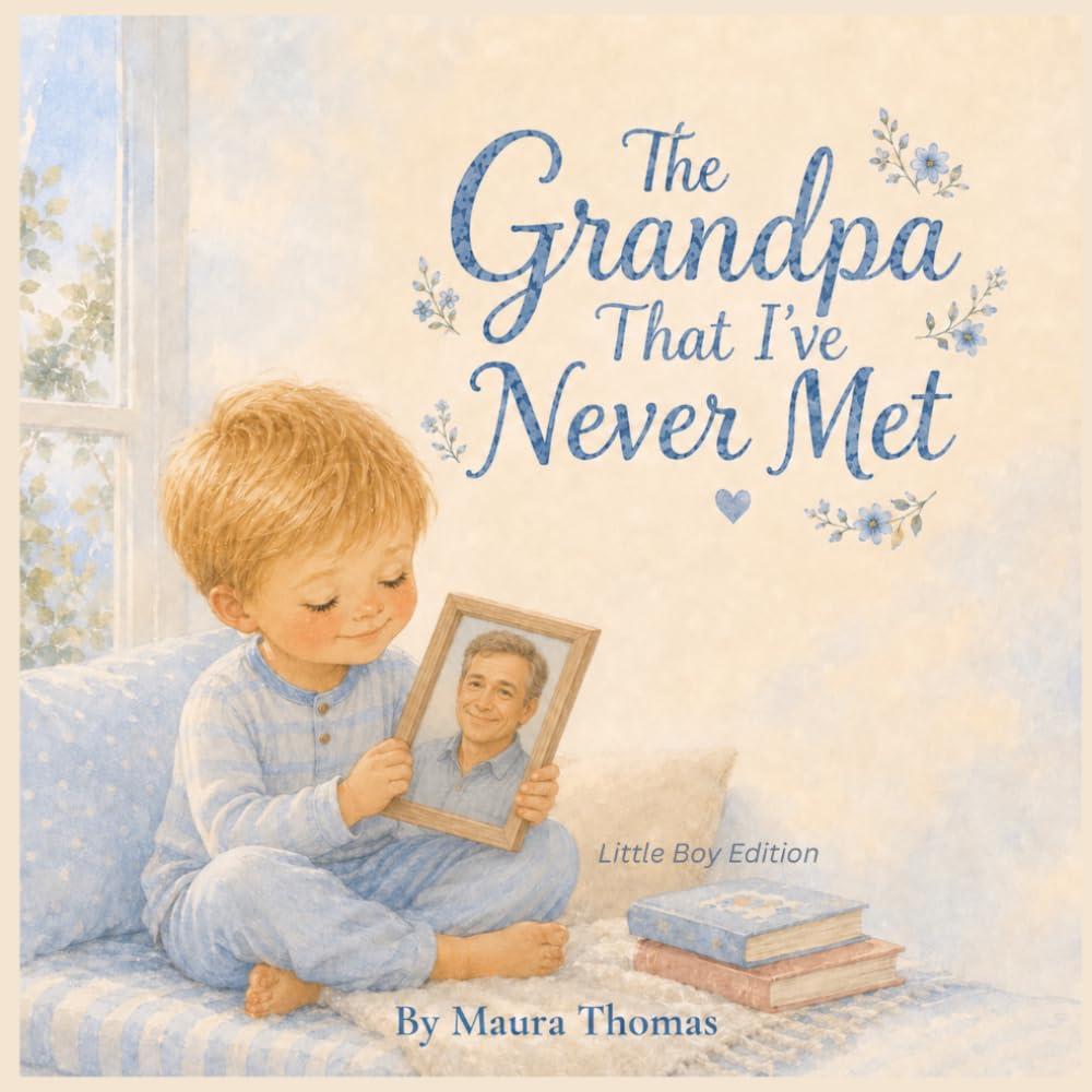 The Grandpa That I’ve Never Met: Little Boy Edition (Never Met, Always Loved)