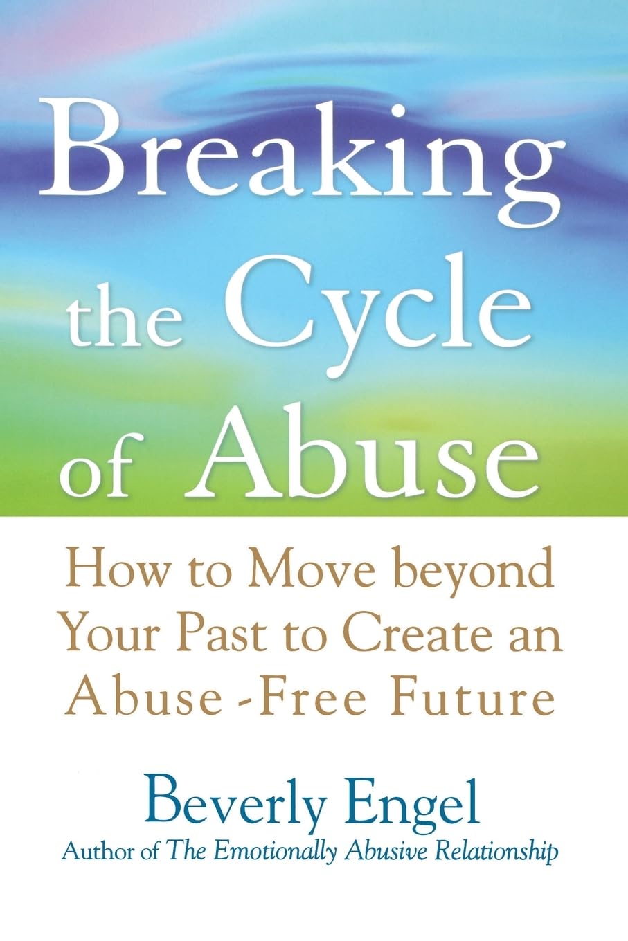Breaking the Cycle of Abuse: How to Move Beyond Your Past to Create an Abuse-Free Future
