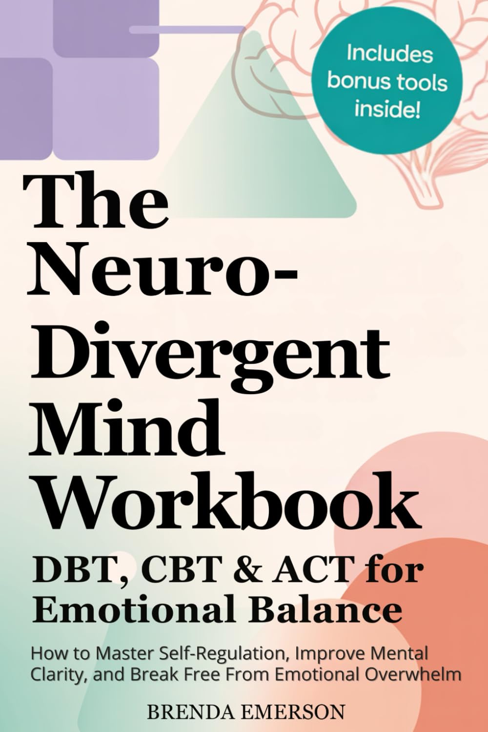 The Neuro Divergent Mind Workbook - DBT, CBT & ACT for Emotional Balance: How to Master Self-Regulation, Improve Mental Clarity, and Break Free from Emotional Overwhelm