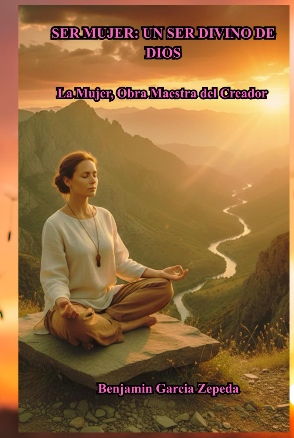 SER MUJER: UN SER DIVINO DE DIOS La Mujer, Obra Maestra del Creador: La Mujer, Obra Maestra del Creador