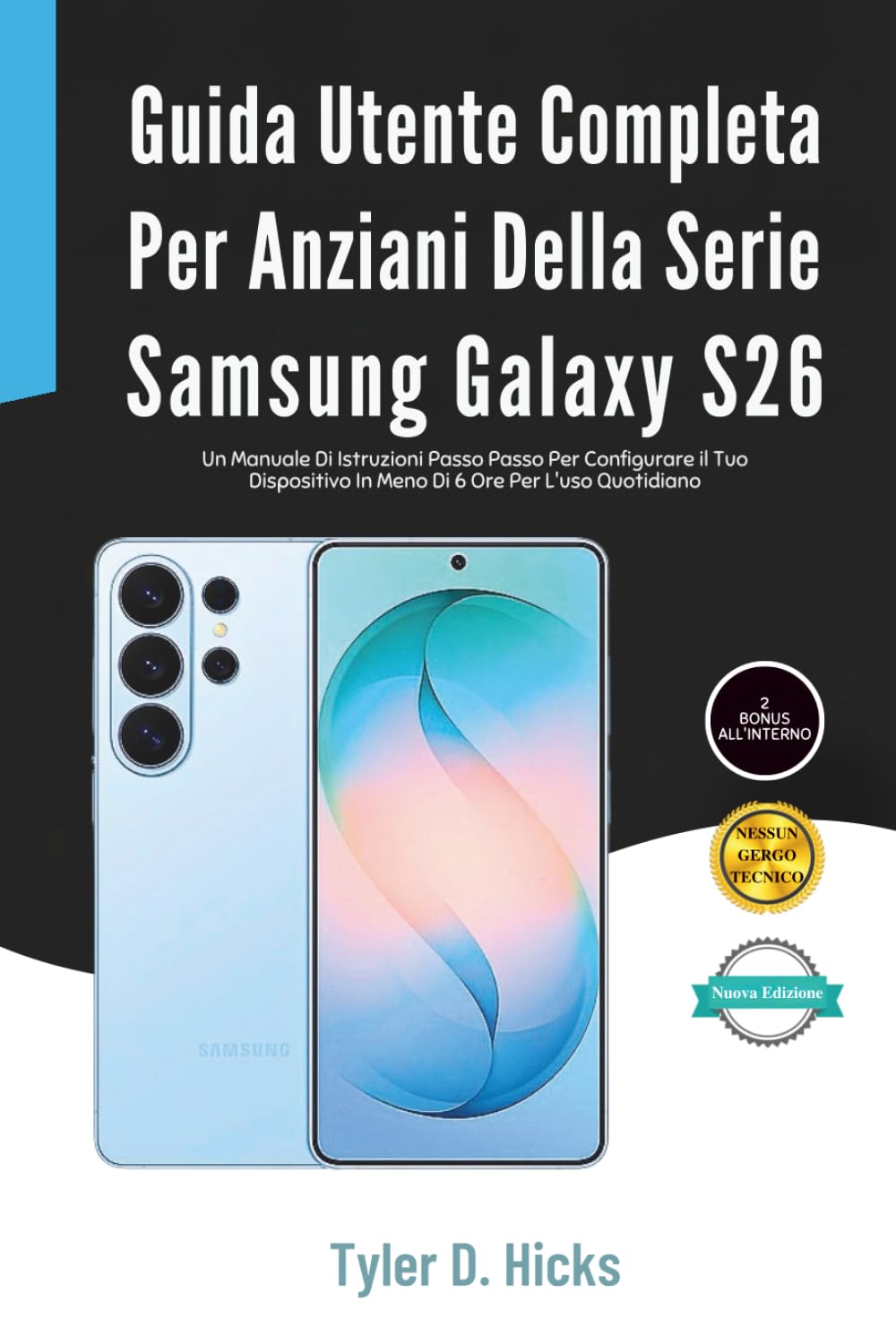Guida Utente Completa Per Anziani Della Serie Samsung Galaxy S26: Un Manuale Di Istruzioni Passo Passo Per Configurare il Tuo Dispositivo In Meno Di 6 Ore Per L'uso Quotidiano
