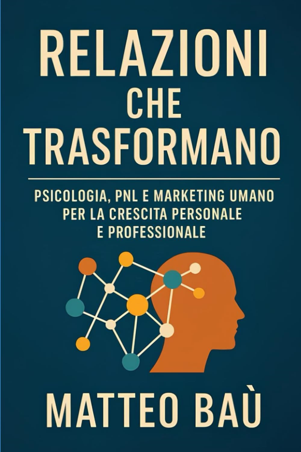 Relazioni che trasformano: Psicologia, pnl e marketing umano per la crescita personale e professionale