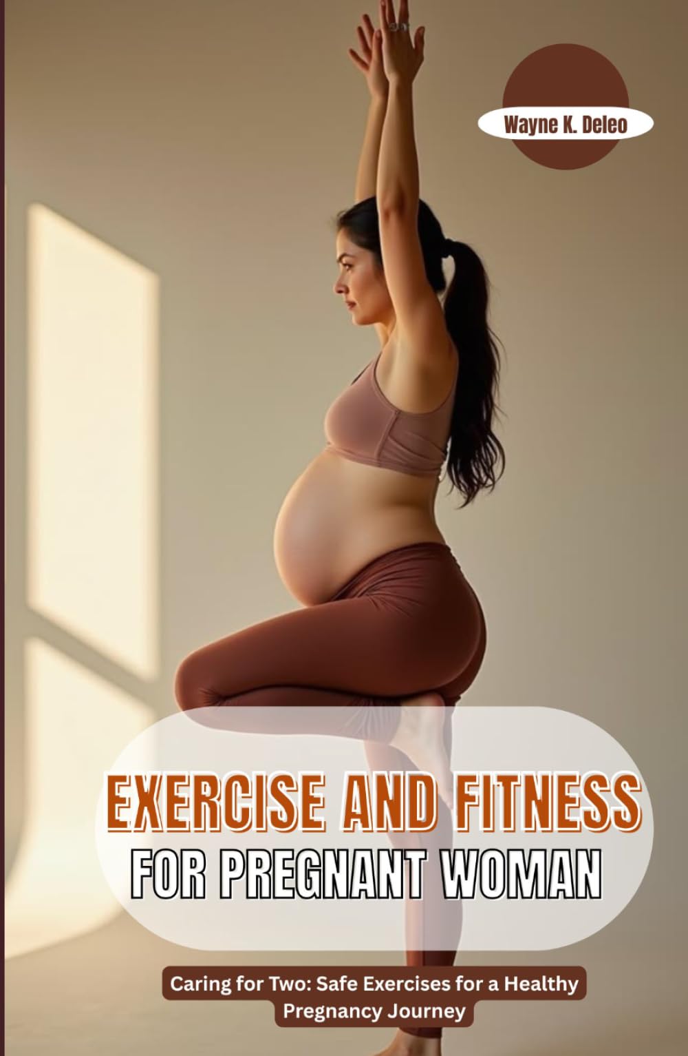 EXERCISE AND FITNESS FOR PREGNANT WOMAN: Caring for Two: Safe Exercises for a Healthy Pregnancy Journey