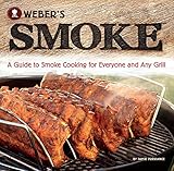 Weber's Smoke: A Guide to Smoke Cooking for Everyone and Any Grill