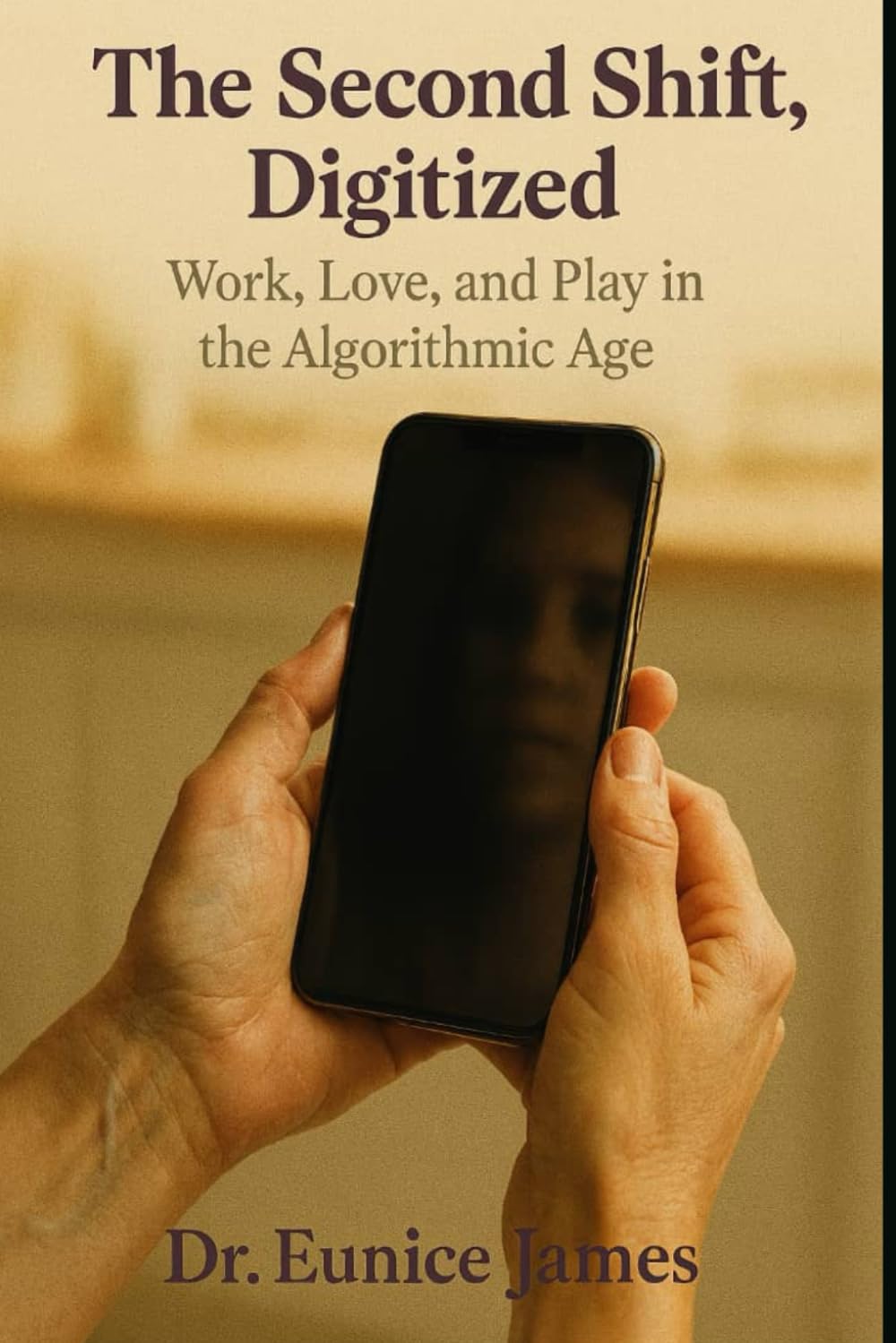 THE SECOND SHIFT, DIGITIZED: Work, Love , and Play in the Algorithmic Age