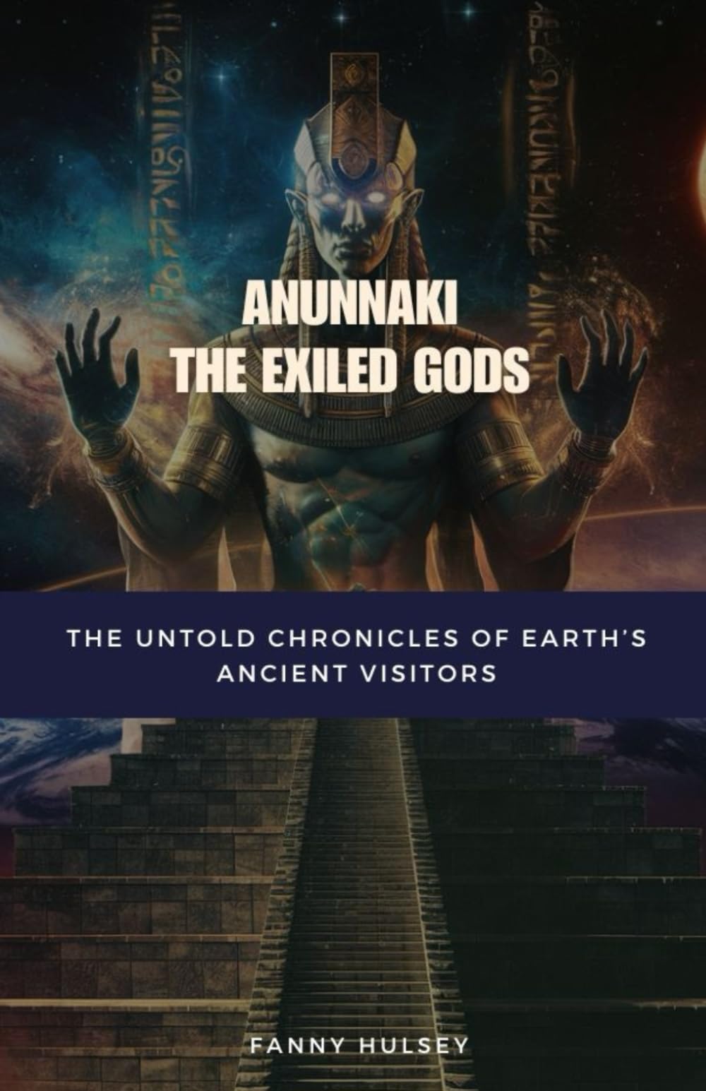 Anunnaki The Exiled Gods: The Untold Chronicles of Earth’s Ancient Visitors