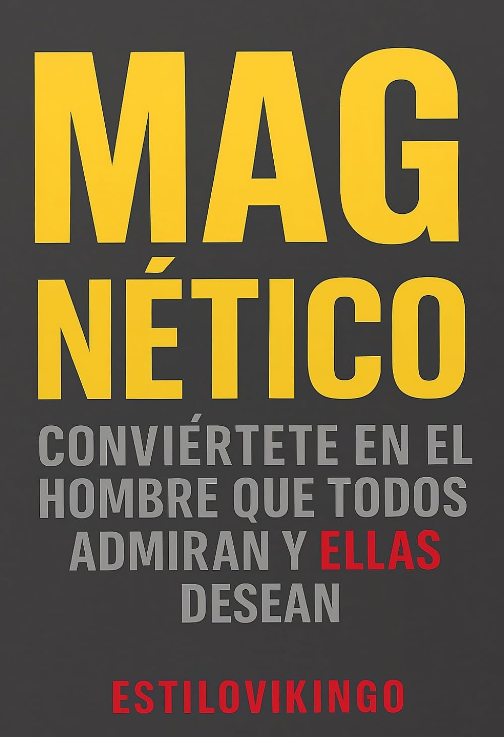 MAGNÉTICO: Conviértete en el hombre que todos admiran y que las mujeres desean: seducción, confianza y atracción masculina sin perder tu autenticidad