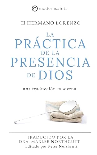 La práctica de la presencia de Dios: Una traducción moderna (La serie de Modern Saints — Los clásicos cristianos modernizados pero fieles) (Editado y fácil de leer) (Spanish Edition)