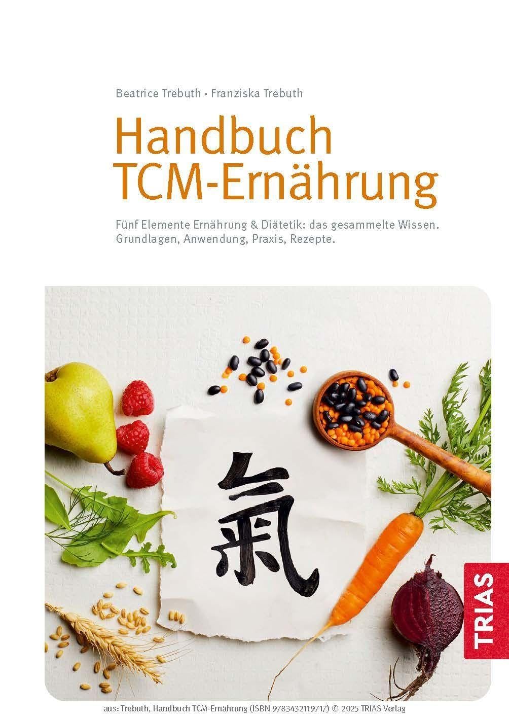 Handbuch TCM-Ernährung: Fünf Elemente Ernährung & Diätetik: das gesammelte Wissen. Grundlagen, Anwendung, Praxis, Rezepte. Nach dem Bestseller von Barbara Temelie & Beatrice Trebuth