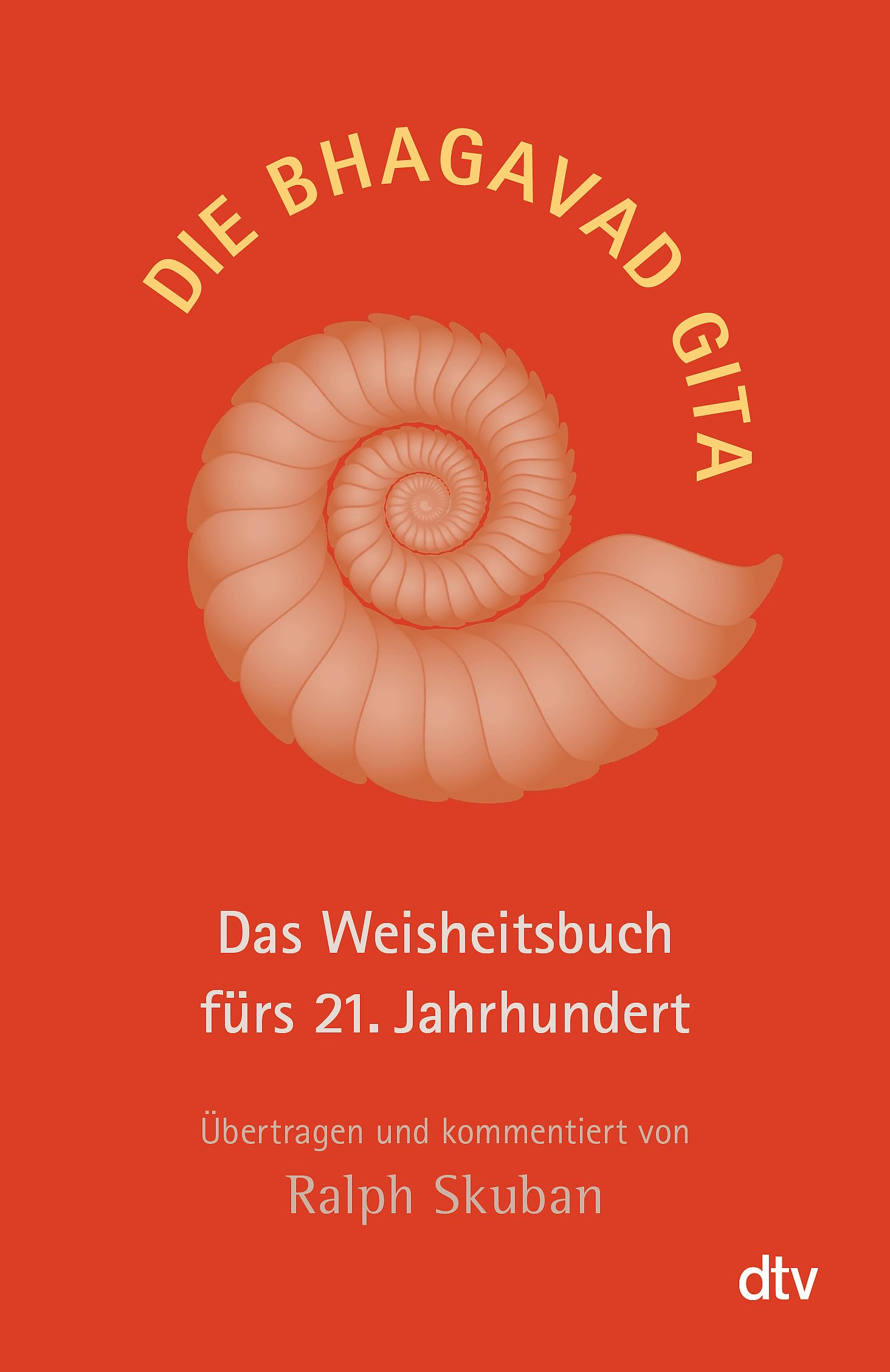 Die Bhagavad Gita: Das Weisheitsbuch fürs 21. Jahrhundert – Übertragen und kommentiert von Ralph Skuban