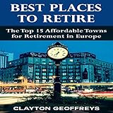 Best Places to Retire: The Top 15 Affordable Towns for Retirement in Europe