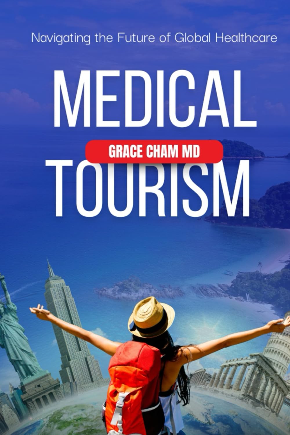 Medical Tourism Guide by Dr. Grace Cham MD: Affordable Global Healthcare, Top Destinations & Safe Treatments