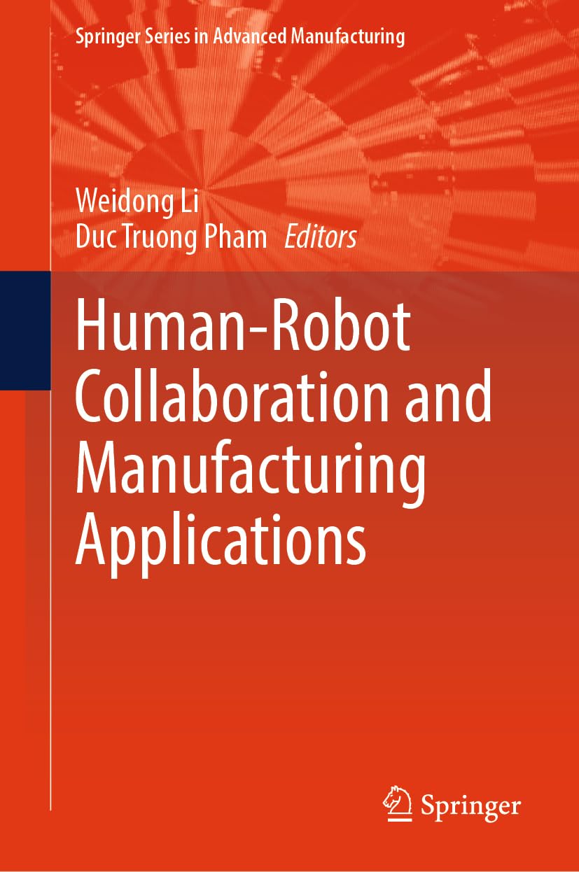 Human-Robot Collaboration and Manufacturing Applications (Springer Series in Advanced Manufacturing)