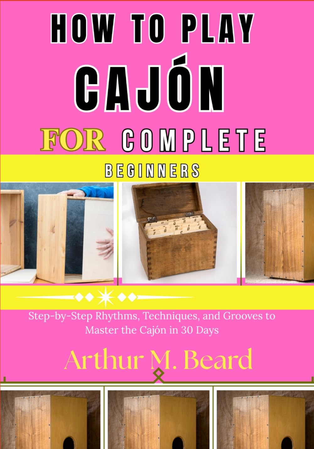 how to play cajón for complete beginners: Step-by-Step Rhythms, Techniques, and Grooves to Master the Cajón in 30 Days