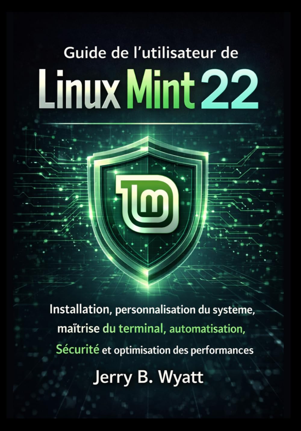 Guide de l'utilisateur de Linux Mint 22: Installation, personnalisation du système, maîtrise du terminal, automatisation, sécurité et optimisation des performances
