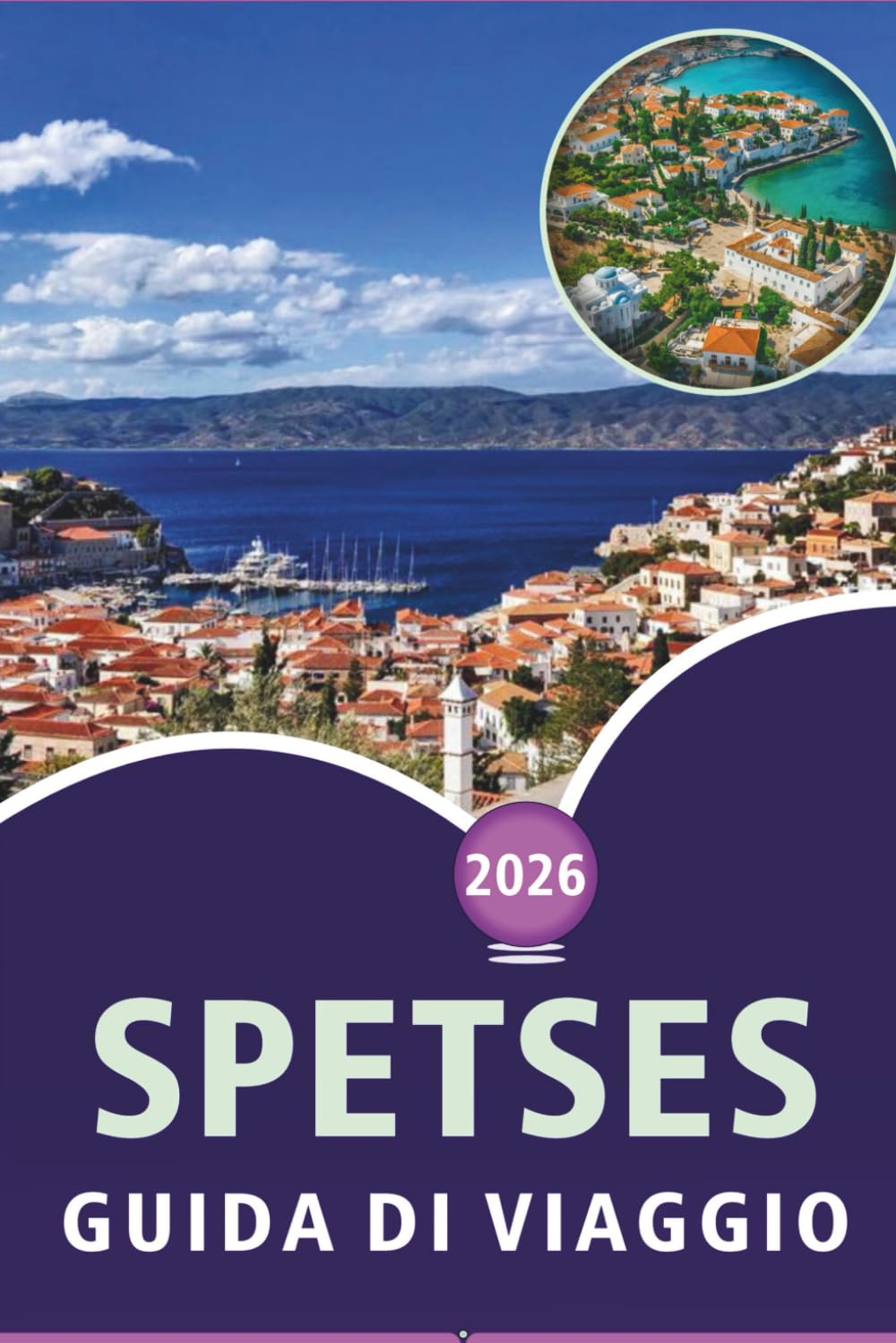 SPETSES GUIDA DI VIAGGIO 2026: Esplorare l'isola storica della Grecia, le spiagge panoramiche, le principali attrazioni, la ricca storia, la cucina ... e consigli pratici per ogni viaggiatore.