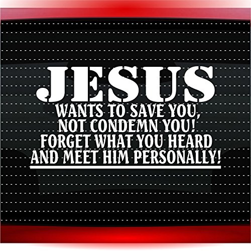 Jesus Wants to Save You Not Condemn You! Christian Car Sticker Truck Window Vinyl Decal Color: White