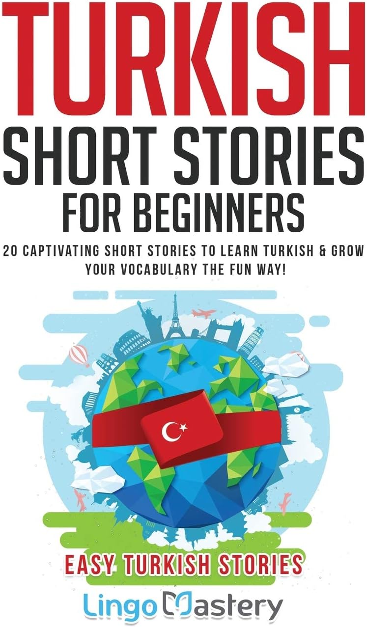 Turkish Short Stories for Beginners: 20 Captivating Short Stories to Learn Turkish & Grow Your Vocabulary the Fun Way! (Easy Turkish Stories)