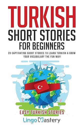Turkish Short Stories for Beginners: 20 Captivating Short Stories to Learn Turkish &amp; Grow Your Vocabulary the Fun Way! (Easy Turkish Stories)
