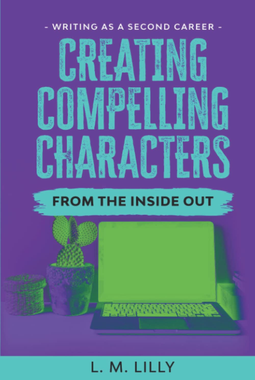 Creating Compelling Characters From The Inside Out (Writing As A Second Career)