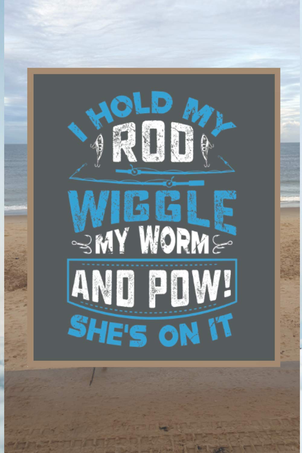 I hold my rod wiggle wiggle my worm and pow she's on it: notebook