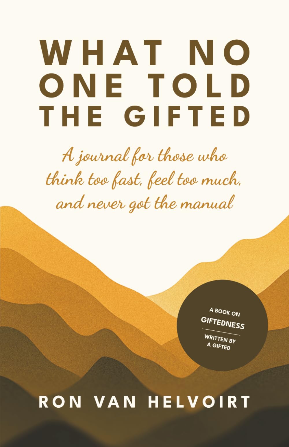 What No One Told the Gifted: A Journal for Those Who Think Too Fast, Feel Too Much, and Never Got the Manual