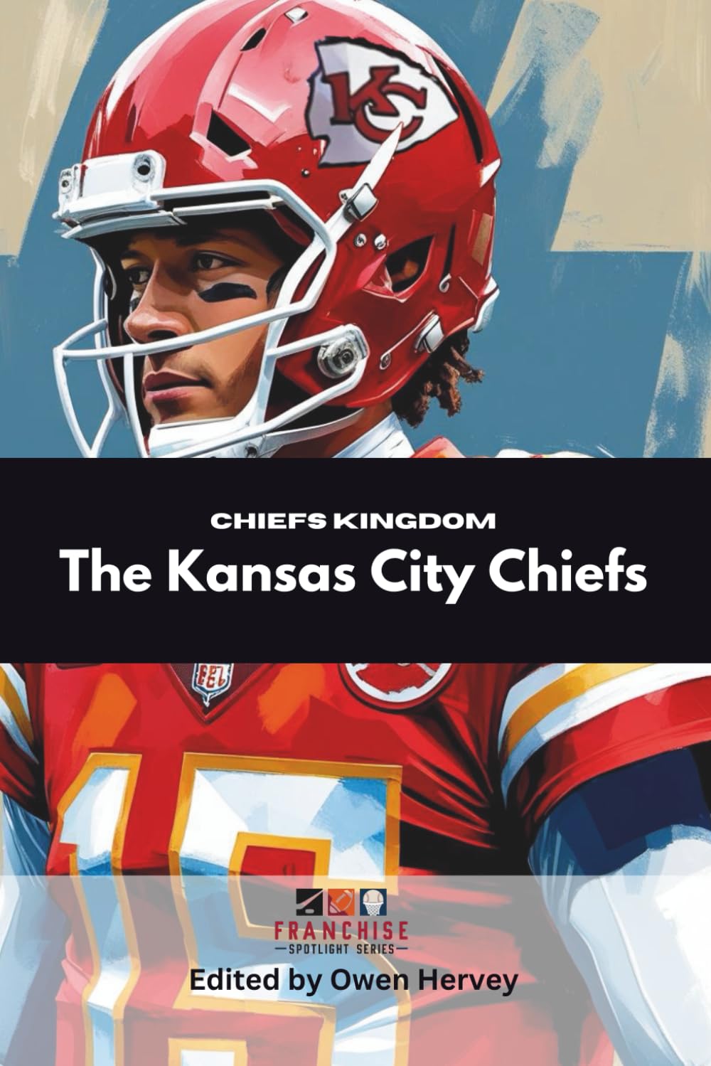 Chiefs Kingdom: The Kansas City Chiefs (Franchise Spotlight Series: NFL)