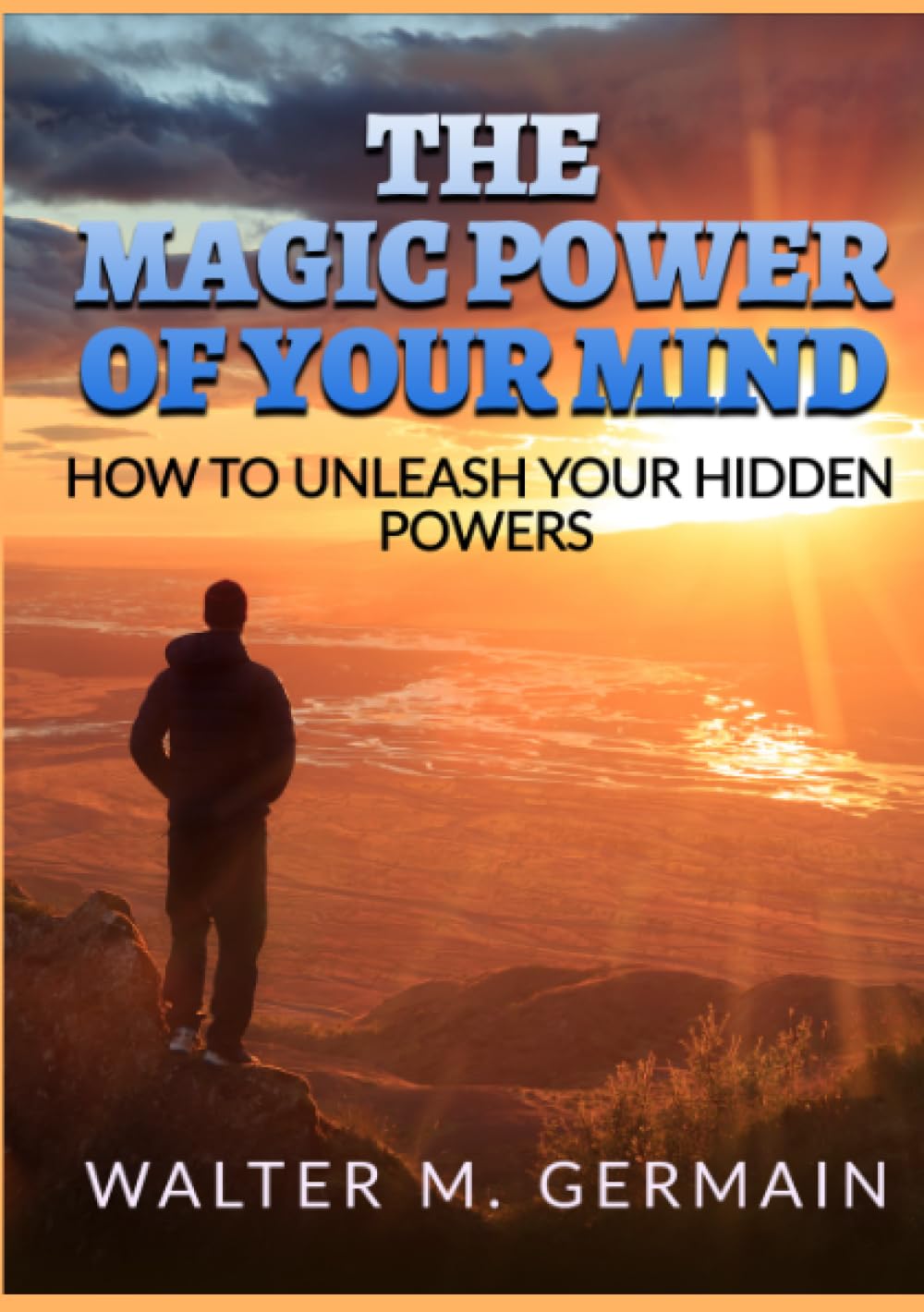The Magic Power Of Your Mind: How to Unleash Your Hidden Powers