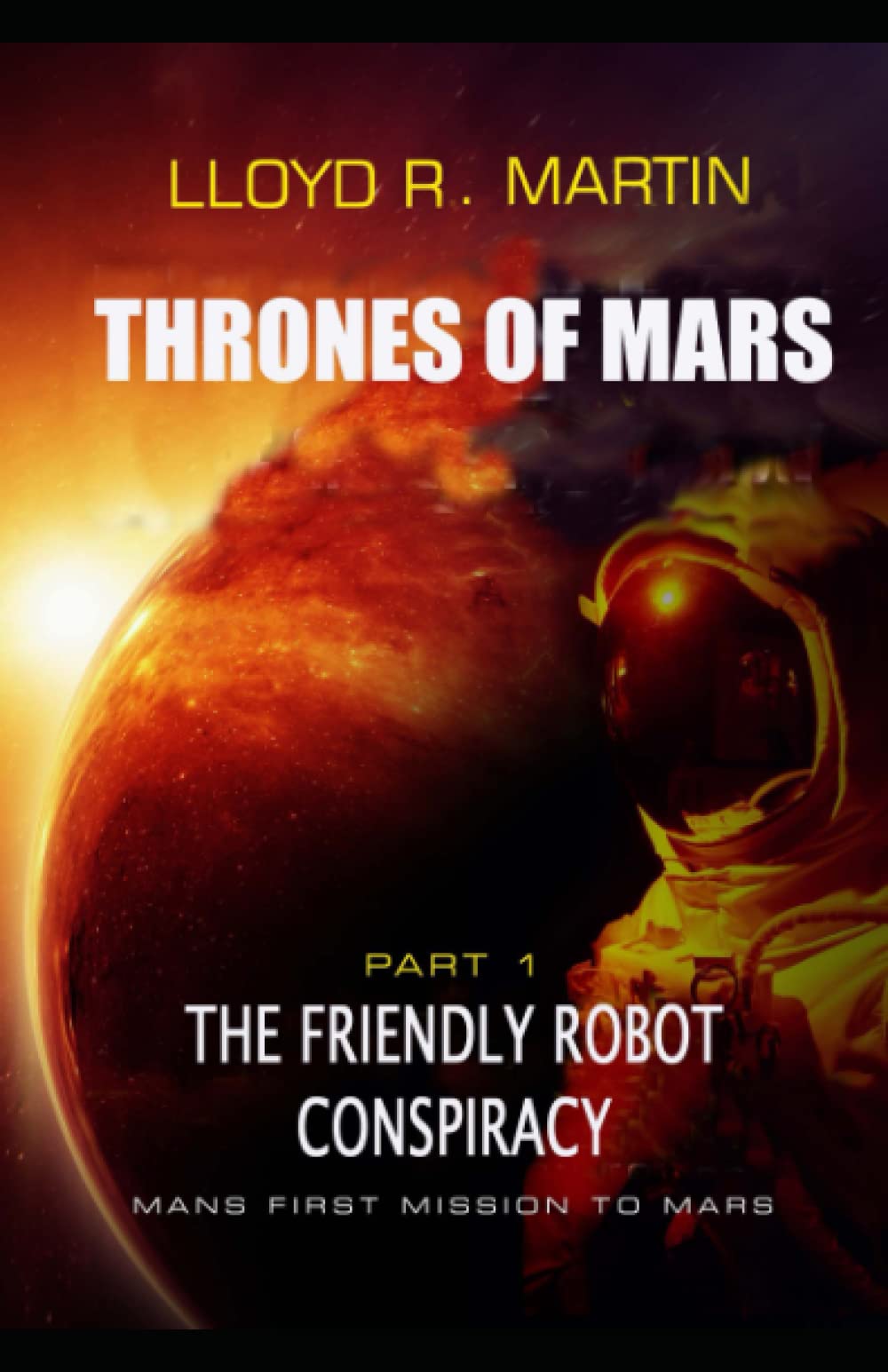 The Friendly Robot Conspiracy: Man''s first Mission to Mars (Thrones of Mars)