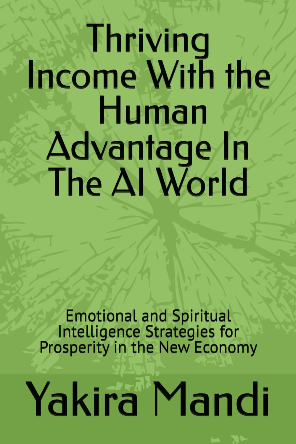 Thriving Income With The Human Advantage In The AI World: Emotional and Spiritual Intelligence Strategies for Prosperity in the New Economy