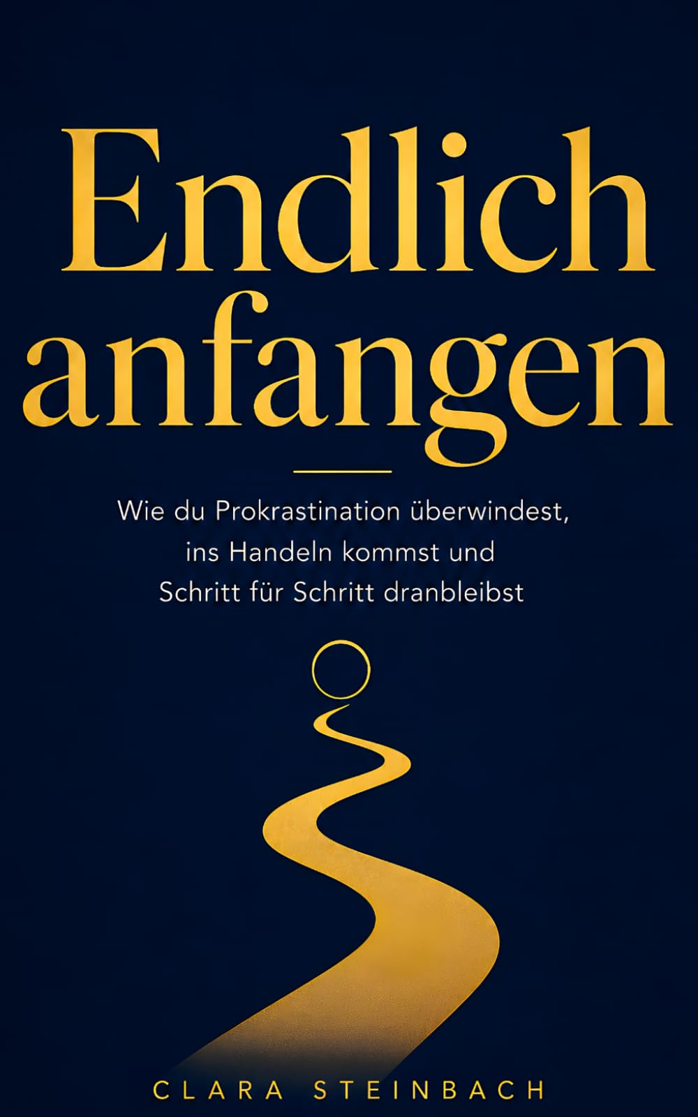 Endlich anfangen: Wie du Prokrastination überwindest, ins Handeln kommst und Schritt für Schritt dranbleibst