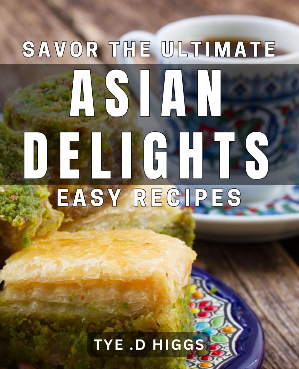 Savor the Ultimate Asian Delights: Easy Recipes: Master the Art of Asian Cuisine with Simple and Delicious Recipes