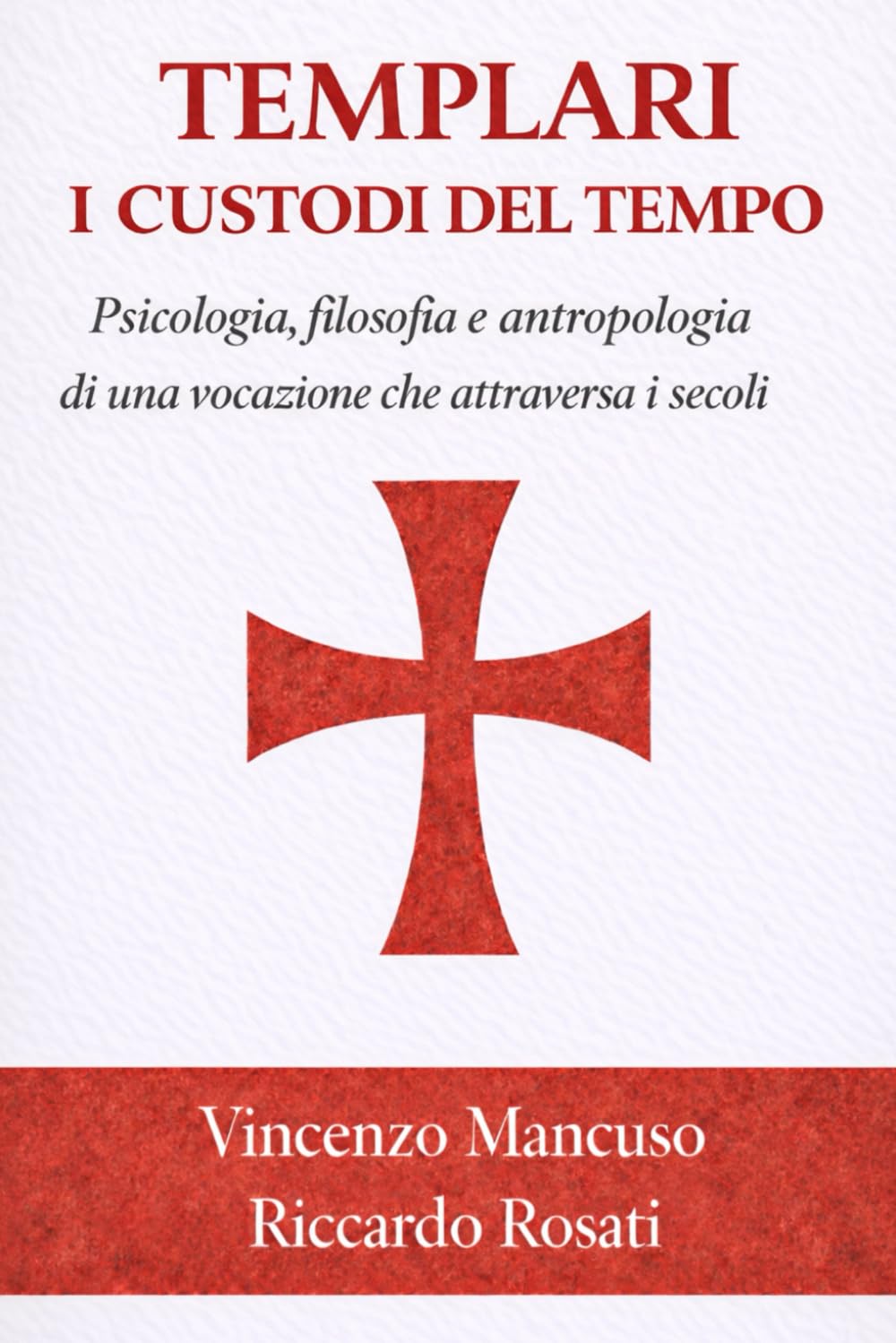 TEMPLARI I CUSTODI DEL TEMPO Psicologia, filosofia e antropologia di una vocazione che attraversa i secoli VINCENZO MANCUSO RICCARDO ROSATI