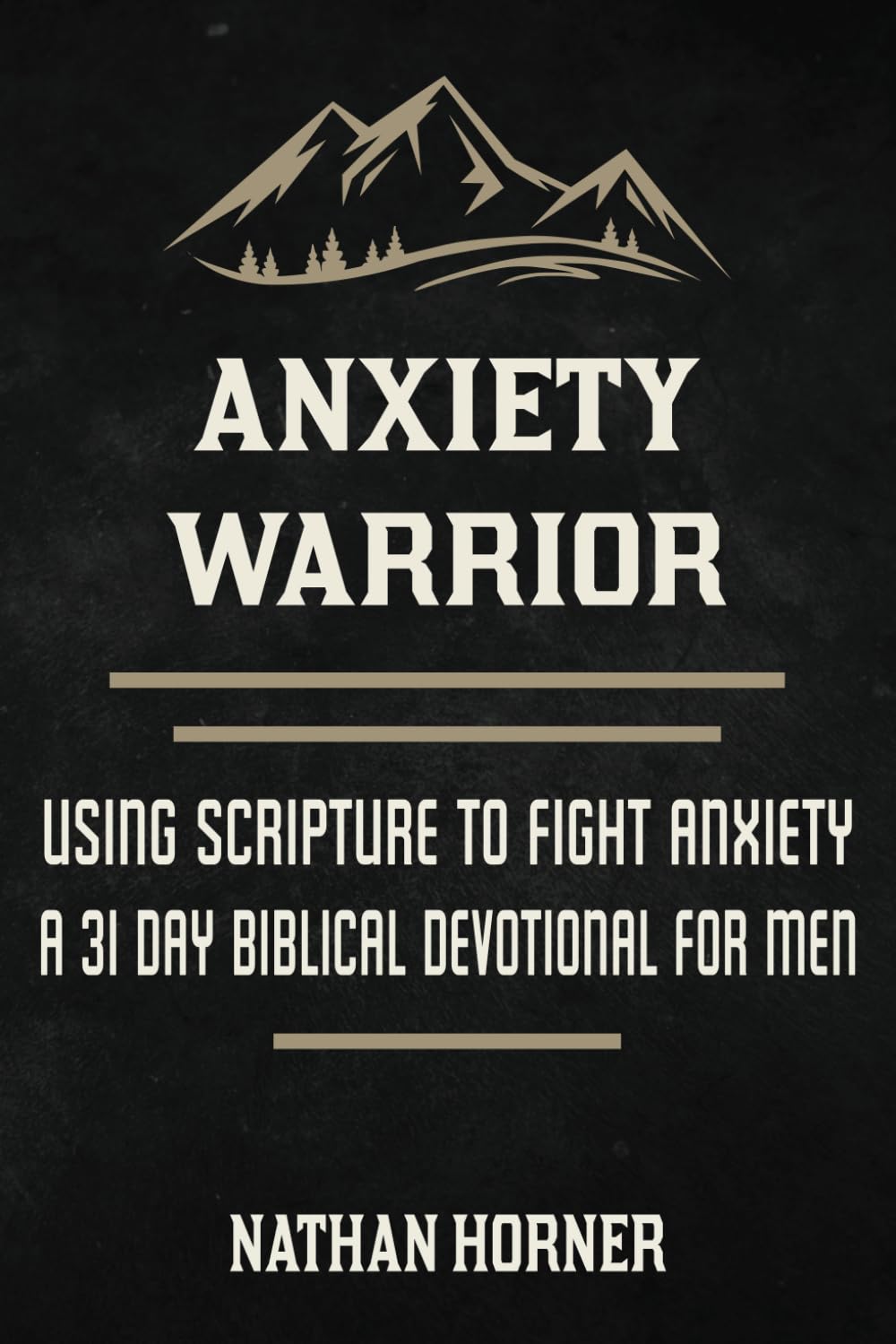 Anxiety Warrior: Using Scripture To Fight Anxiety - A 31 Day Biblical Devotional For Men (The Warrior Series)