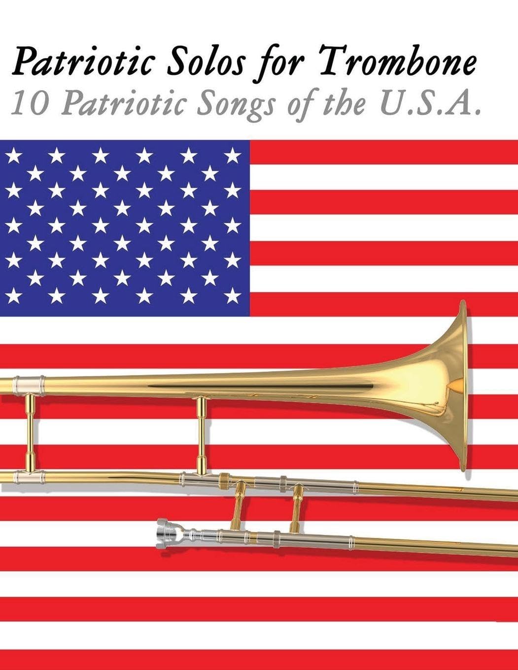 Patriotic Solos for Trombone: 10 Patriotic Songs of the U.S.A.
