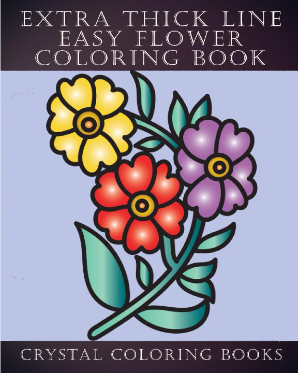 Extra Thick Line Flower Easy Coloring Book: 30 Beautiful Thick Line Simple Flower Design Coloring Pages. A Great Gift For Anyone That Loves Coloring ... , Adults, Seniors And The Partially Sighted.