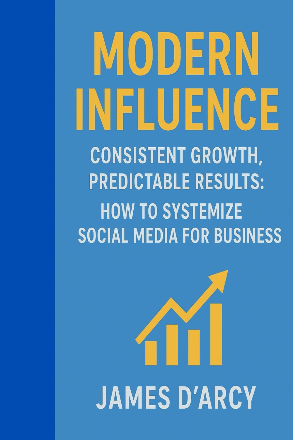 Modern Influence: Consistent Growth, Predictable Results: How to Systemize Social Media for Business