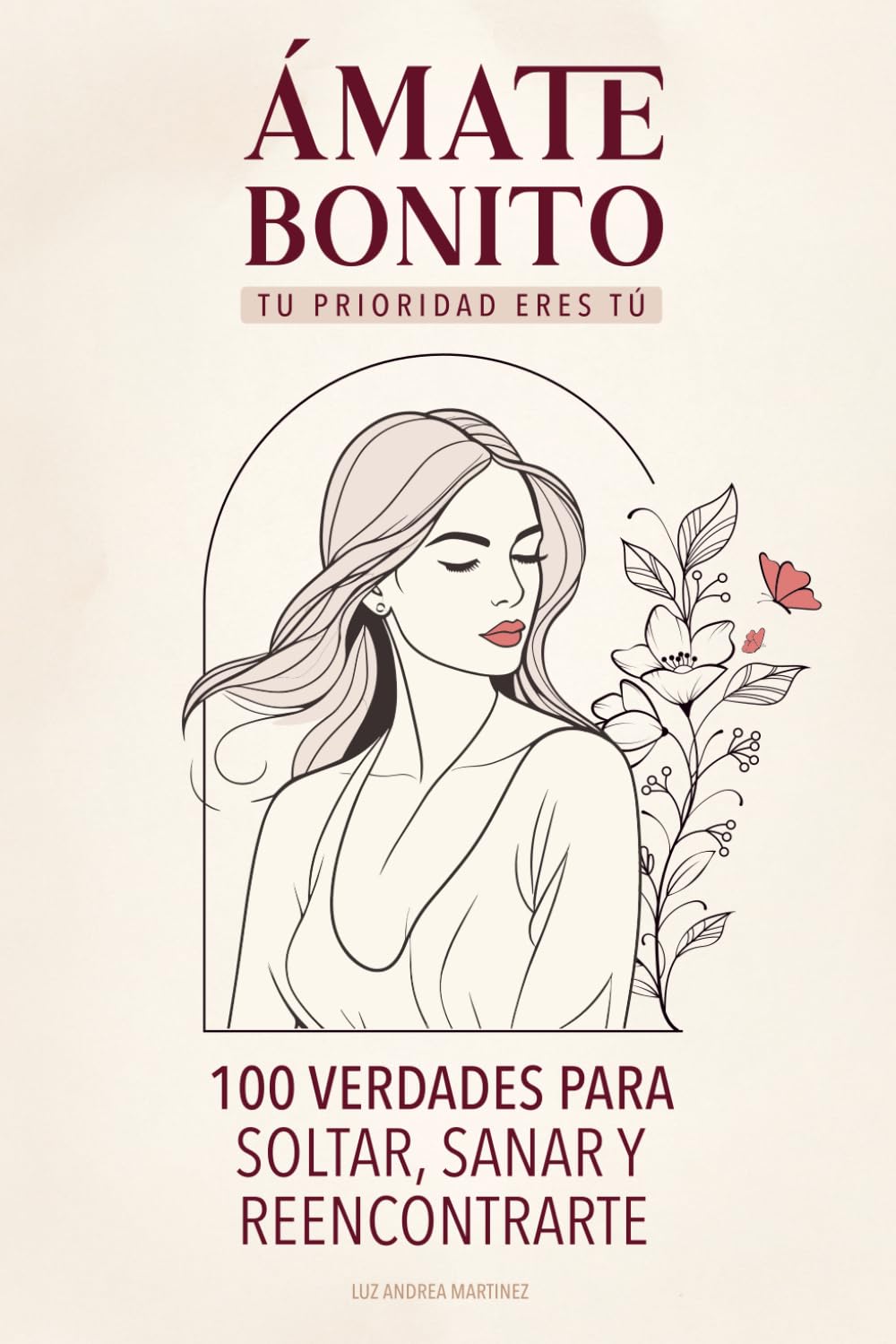Ámate Bonito Tu Prioridad Eres Tú: 100 Verdades Para Soltar, Sanar y Reencontrarte