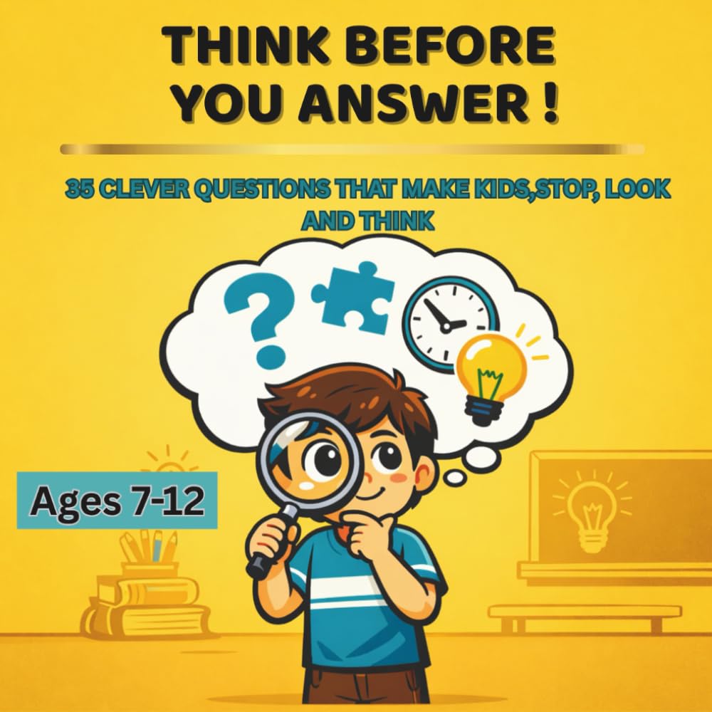 Think Before You Answer!: 35 Clever Questions That Help Kids Listen, Think, and Reason