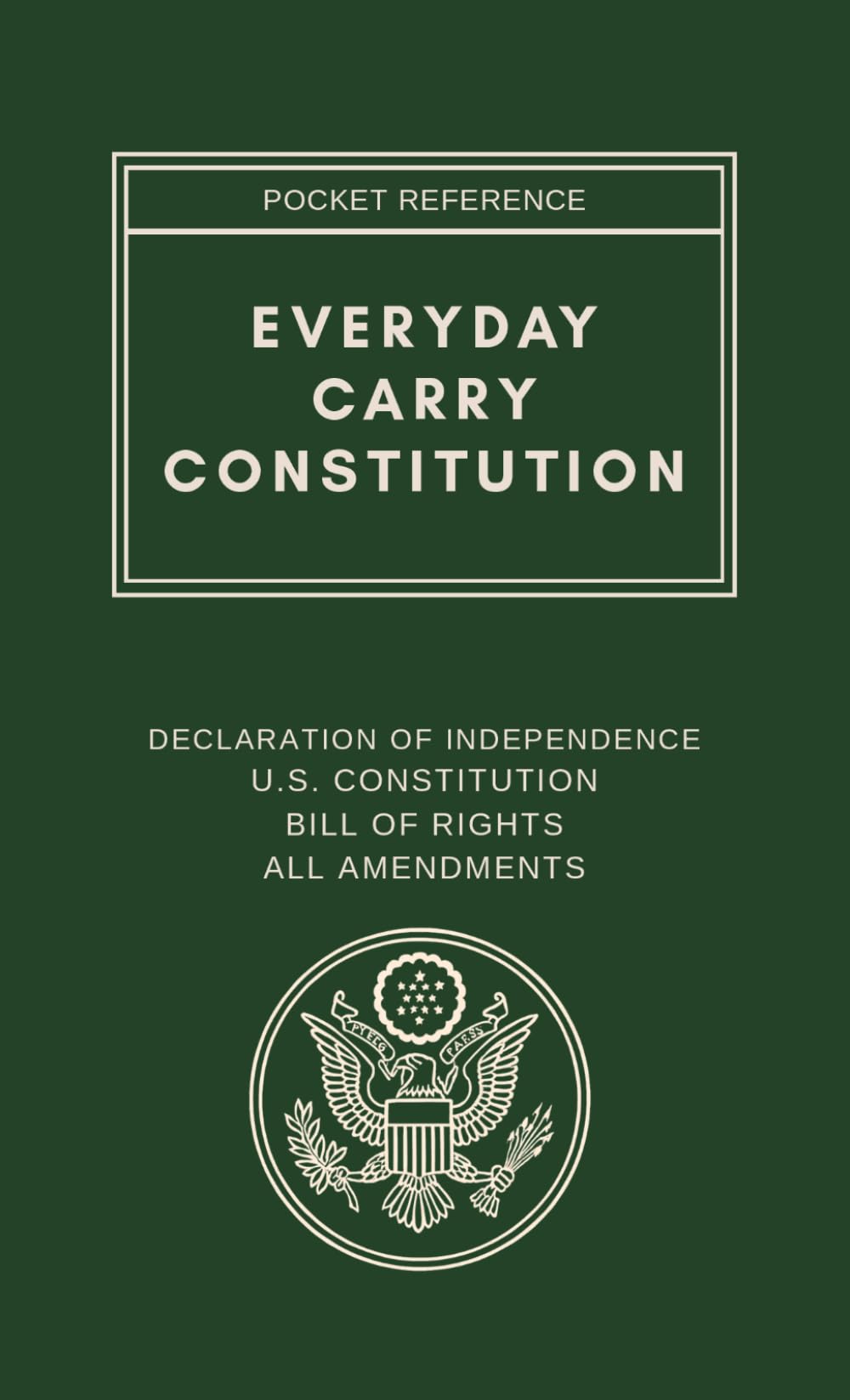 Everyday Carry Constitution: Pocket Sized Reference: Declaration of Independence, U.S. Constitution, Bill of Rights, All Amendments and Amendment Quick Reference Guide