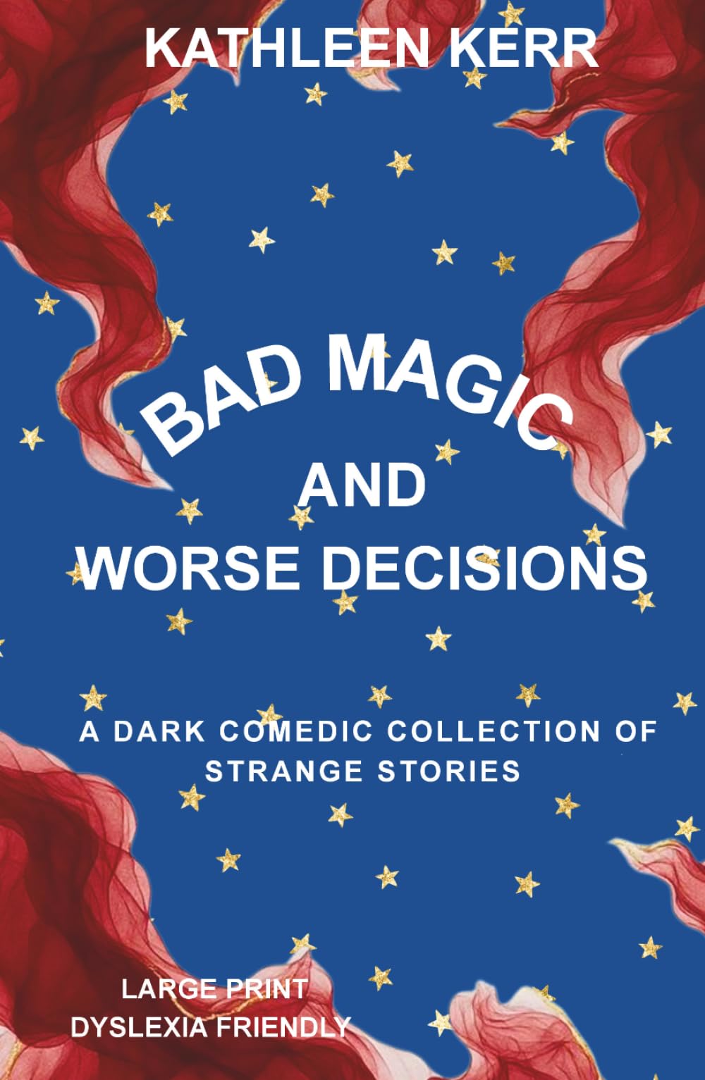 Bad Magic and Worse Decisions: A dark comedic collection of strange stories - LARGE PRINT EDITION