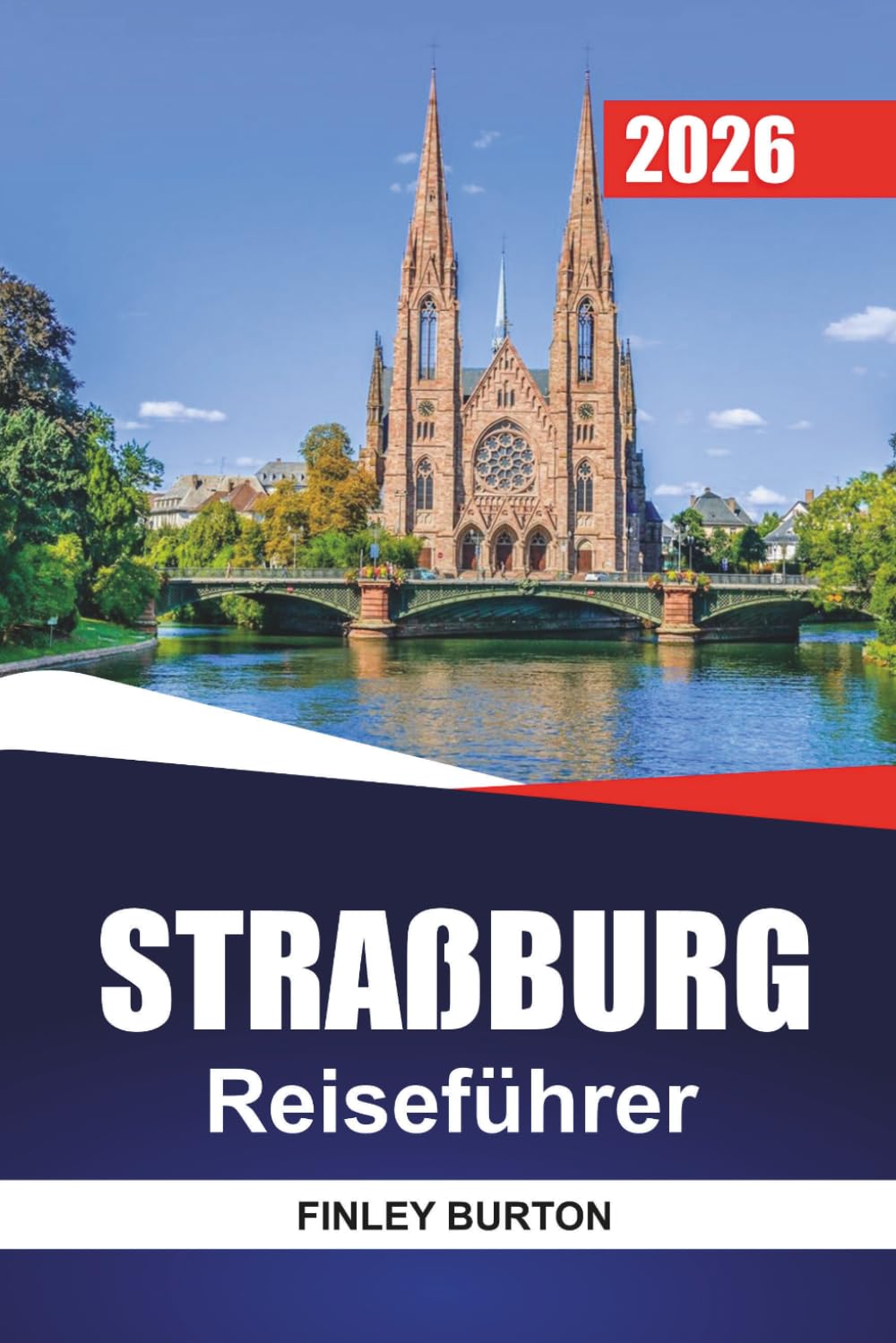 STRAßBURG Reiseführer 2026: Elsässische Küche, ehrliche Preise und kuratierte Spaziergänge für Erstbesucher