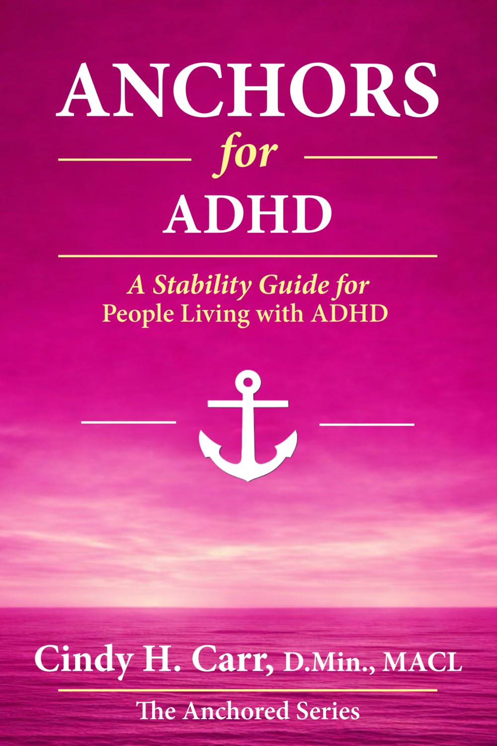 Anchors for ADHD: Building a Life of Focus, Stability, and Self-Trust (The Anchors Series)
