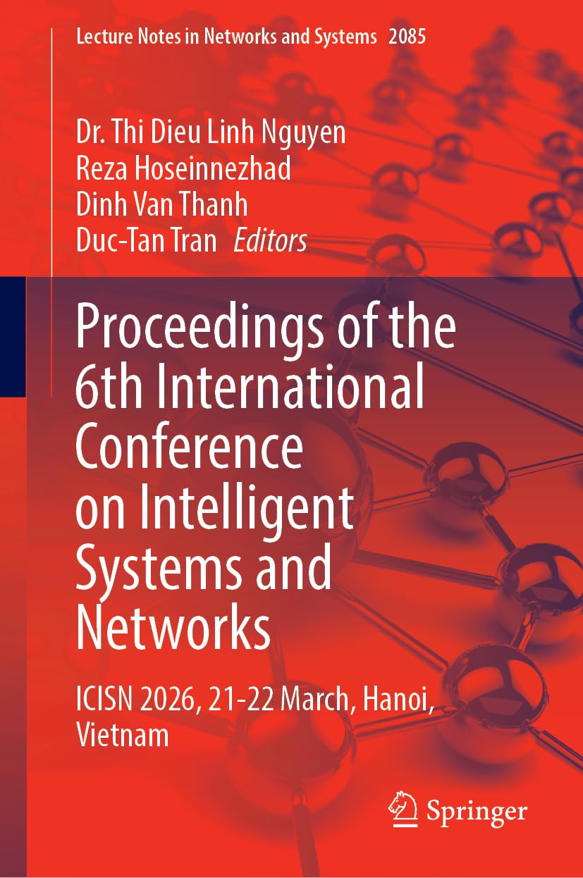 Proceedings of the 6th International Conference on Intelligent Systems and Networks: ICISN 2026, 21-22 March, Hanoi, Vietnam (Lecture Notes in Networks and Systems, 2085)