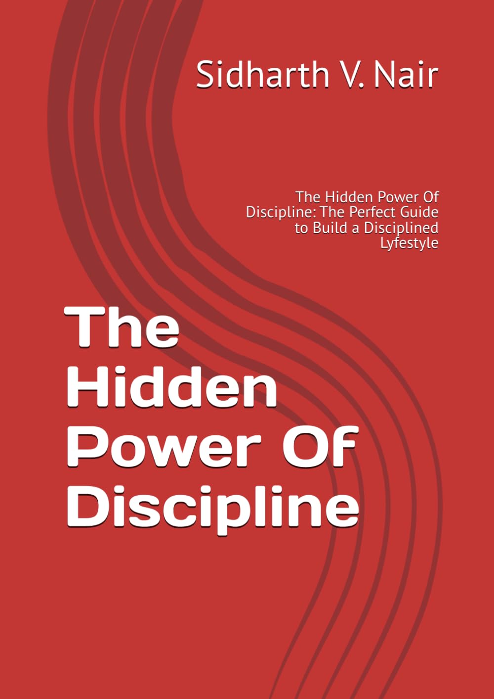 The Hidden Power Of Discipline: The Hidden Power Of Discipline: The Perfect Guide to Build a Disciplined Lyfestyle (The Path To A Meaningfull Life)