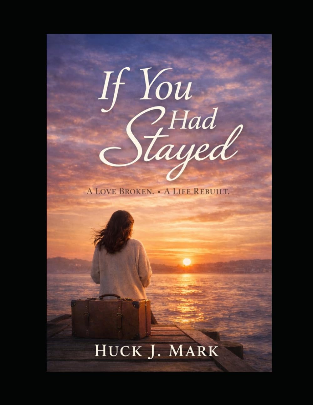 If You Had Stayed: A love broken- A Life Rebuilt