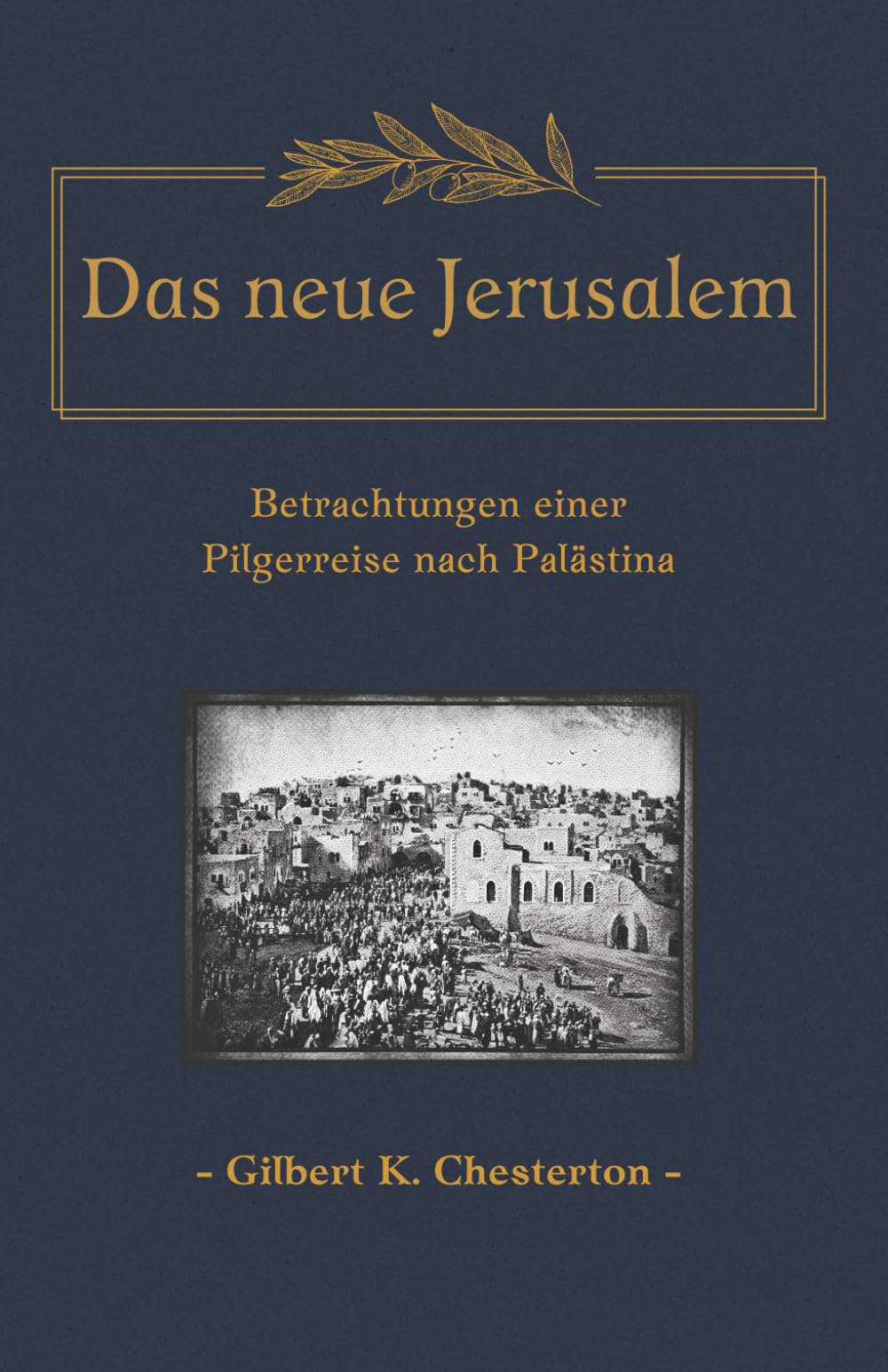 Das neue Jerusalem: Betrachtungen einer Pilgerreise nach Palästina (Reisen ins Heilige Land - Historische Augenzeugenberichte aus Palästina, Jerusalem und dem Orient)